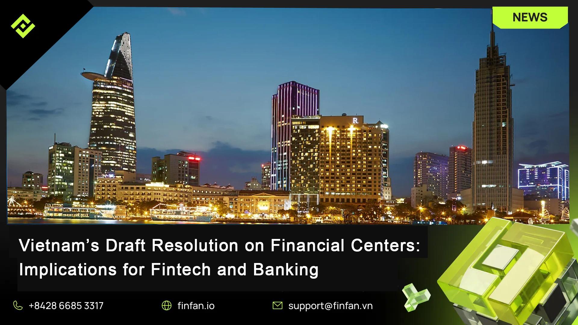 Vietnam’s Draft Resolution on Financial Centers: Implications for Fintech and Banking