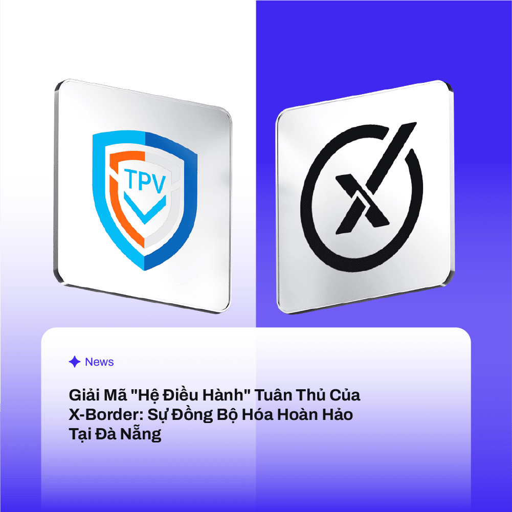 Giải Mã "Hệ Điều Hành" Tuân Thủ Của X-Border: Sự Đồng Bộ Hóa Hoàn Hảo Tại Đà Nẵng