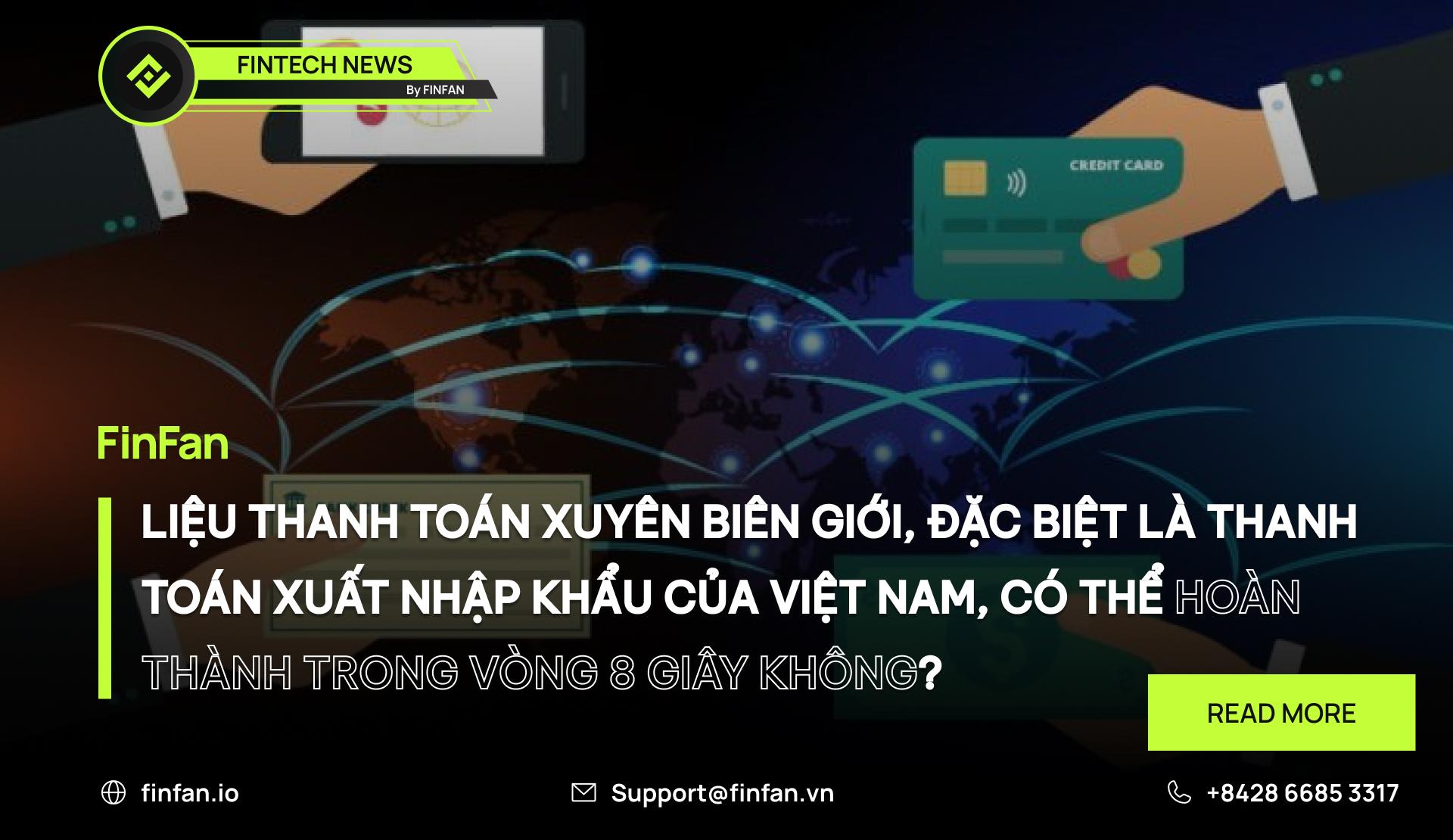 Liệu thanh toán xuyên biên giới, đặc biệt là thanh toán xuất nhập khẩu của Việt Nam, có thể hoàn thành trong vòng 8 giây không